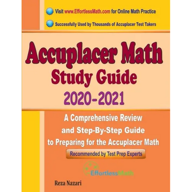 Accuplacer Math Study Guide 2020 - 2021: A Comprehensive Review and Step-By-Step Guide to Preparing for the Accuplacer Math