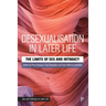 Desexualisation in Later Life: The Limits of Sex and Intimacy