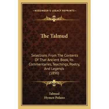 The Talmud: Selections From The Contents Of That Ancient Book, Its Commentaries, Teachings, Poetry, And Legends (1890)