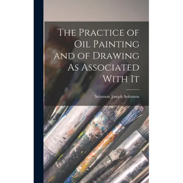 The Practice of Oil Painting and of Drawing As Associated With It
