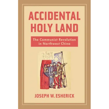 Accidental Holy Land: The Communist Revolution in Northwest China