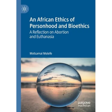 An African Ethics of Personhood and Bioethics: A Reflection on Abortion and Euthanasia
