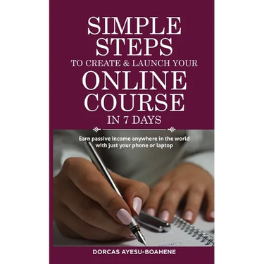 Simple Steps to Create & Launch Your Online Course in 7 Days: Earn Passive Income Anywhere in the World with Just Your Phone or Laptop
