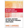 On Dark and Bloody Ground: An Oral History of the West Virginia Mine Wars