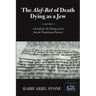 The Alef-Bet of Death Dying as a Jew: A Guide for the Dying out of Jewish Traditional Sources
