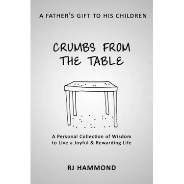 Crumbs From the Table: A Collection of Wisdom to Live a Joyful & Rewarding Life