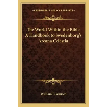 The World Within the Bible a Handbook to Swedenborg's Arcana Celestia
