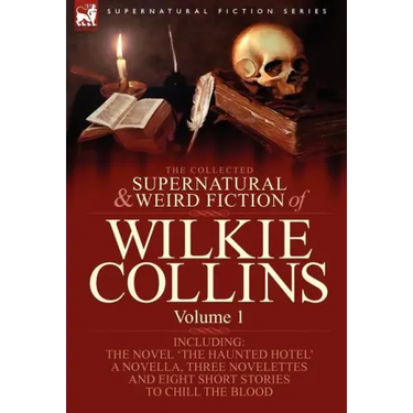 The Collected Supernatural and Weird Fiction of Wilkie Collins: Volume 1-Contains one novel 'The Haunted Hotel', one novella 'Mad Monkton', three nove