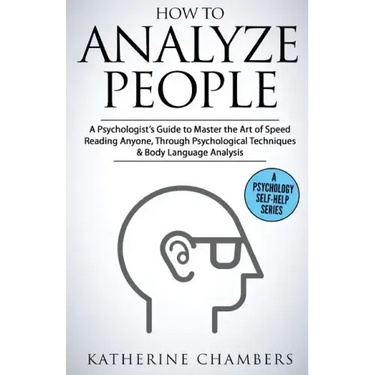 How to Analyze People: A Psychologist's Guide to Master the Art of Speed Reading Anyone, Through Psychological Techniques & Body Language Analysis