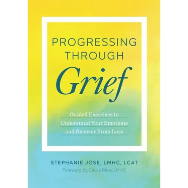 Progressing Through Grief: Guided Exercises to Understand Your Emotions and Recover from Loss