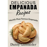 Delicious Empanada Recipes: World Famous Empanadas