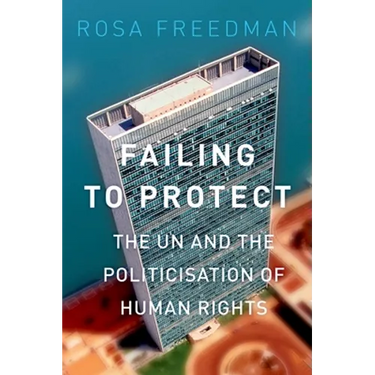 Failing to Protect: The Un and the Politicization of Human Rights