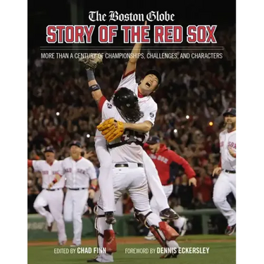The Boston Globe Story of the Red Sox: More Than a Century of Championships, Challenges, and Characters