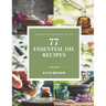77 Essential Oil Recipes: Guidebook for essential oil use