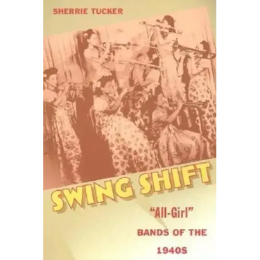Swing Shift: "All-Girl" Bands of the 1940s
