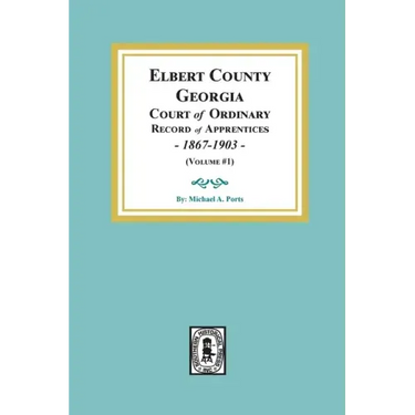 Elbert County, Georgia Court of Ordinary, Record of Apprentices, 1867-1903 (Volume #1)