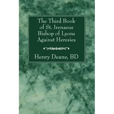 The Third Book of St. Irenaeus Bishop of Lyons Against Heresies