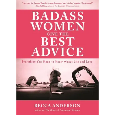 Badass Women Give the Best Advice: Everything You Need to Know about Love and Life (Feminst Affirmation Book, Gift for Women, from the Bestselling Aut