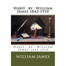 Habit. by: William James 1842-1910