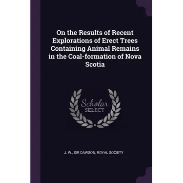 On the Results of Recent Explorations of Erect Trees Containing Animal Remains in the Coal-formation of Nova Scotia