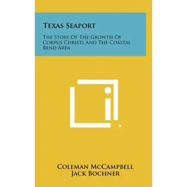 Texas Seaport: The Story of the Growth of Corpus Christi and the Coastal Bend Area