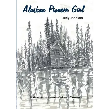Alaskan Pioneer Girl: A Memoir of America's Last Frontier