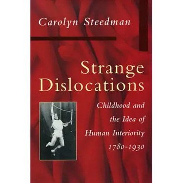 Strange Dislocations: Childhood and the Idea of Human Interiority