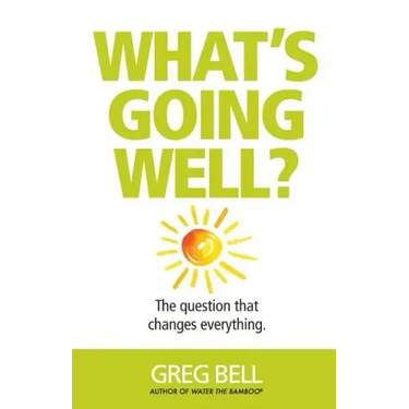 What's Going Well?: The question that changes everything