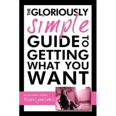 The Gloriously Simple Guide to Getting What You Want