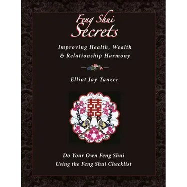 Feng Shui Secrets: Improving Health, Wealth & Relationship Harmony: Do Your Own Feng Shui Using the Feng Shui Checklist