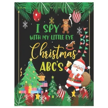 I Spy with My Little Eye Christmas Abc's: Activity Learning Book for Kids, Toddlers and Preschoolers Ages 2-5 - A Fun Interactive Xmas Alphabet A-Z Gu