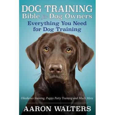 Dog Training Bible for Dog Owners: Everything You Need for Dog Training