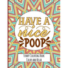 Have a nice Poop - Funny Coloring Book - Color and Relax: Toilet Quotes on Coloring Background Fun and Relaxing Coloring Pages