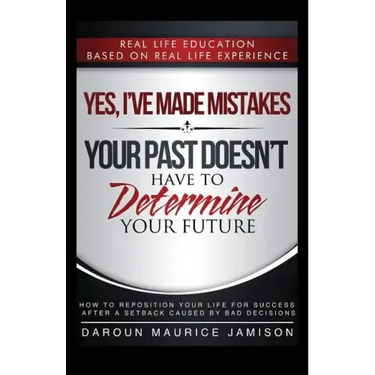 Yes I've made MISTAKES: Your Past Doesn't Have to Determine Your Future