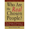 Who Are the Real Chosen People?: The Meaning of Choseness in Judaism, Christianity and Islam