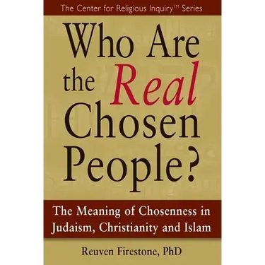 Who Are the Real Chosen People?: The Meaning of Choseness in Judaism, Christianity and Islam