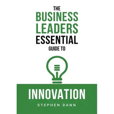 The Business Leaders Essential Guide to Innovation: How to generate ground-breaking ideas and bring them to market