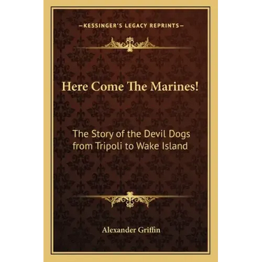 Here Come The Marines!: The Story of the Devil Dogs from Tripoli to Wake Island