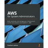 AWS for System Administrators: Build, automate, and manage your infrastructure on the most popular cloud platform - AWS