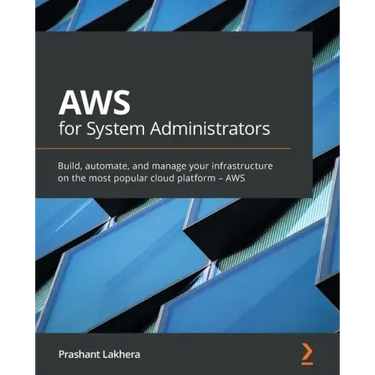 AWS for System Administrators: Build, automate, and manage your infrastructure on the most popular cloud platform - AWS