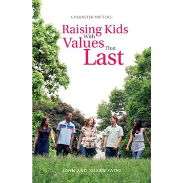Character Matters: Raising Kids With Values That Last