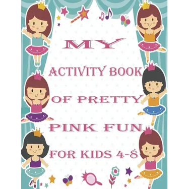 my activity book of pretty pink fun for girls4-8: a Beautiful coloring book activities for girls-Perfect For Young Children