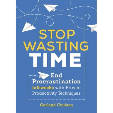 Stop Wasting Time: End Procrastination in 5 Weeks with Proven Productivity Techniques