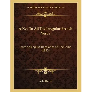 A Key To All The Irregular French Verbs: With An English Translation Of The Same (1853)