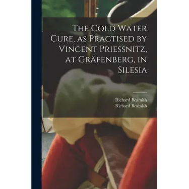 The Cold Water Cure, as Practised by Vincent Priessnitz, at Gräfenberg, in Silesia