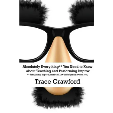 Absolutely Everything** You Need to Know about Teaching and Performing Improv