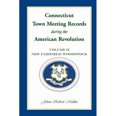 Connecticut Town Meeting Records During the American Revolution: Volume 2, New Fairfield-Woodstock
