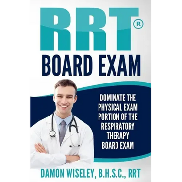 RRT Board Exam: Dominate The Physical Exam Portion Of The Respiratory Therapy Board Exam