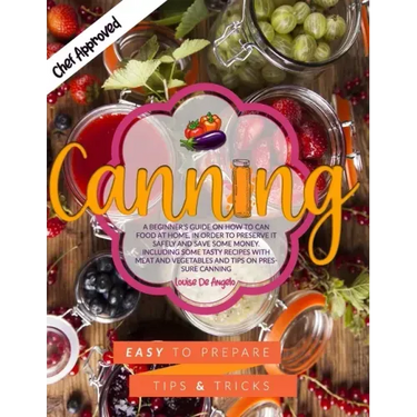 Canning: A beginner's guide on how to can food at home, in order to preserve it safely and save some money. Including some tast