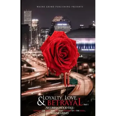 Loyalty, Love, and BETRAYAL: An Urban Hood Tale: Surviving the Hand that was Dealt Growing Up in the Hood